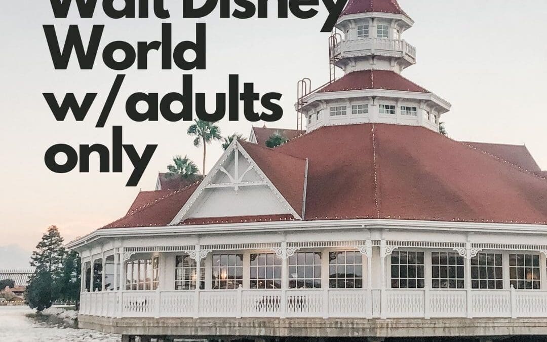 Top 3 Reasons to have an Adult Only trip to Walt Disney World